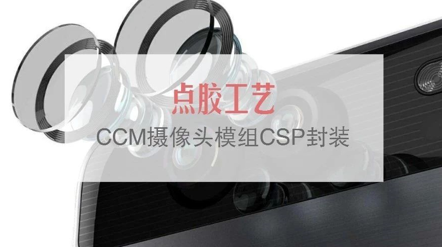 小講堂 | CCM攝像頭模組CSP封裝中的點膠工藝